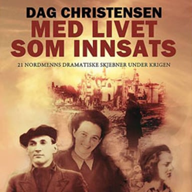Omslag av "Med livet som innsats - 21 nordmenns dramatiske skjebner under krigen"