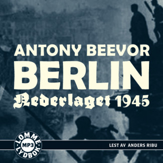 Berlin - Nederlaget 1945 av Antony Beevor (Lydbok MP3-CD)