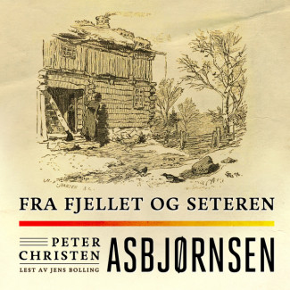 Fra fjellet og seteren av Peter Christen Asbjørnsen (Nedlastbar lydbok)
