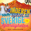 Inderen som syklet til Sverige for kjærligheten av Per J. Andersson (Nedlastbar lydbok)