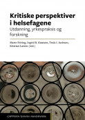 Kritiske perspektiver i helsefagene av Marte Feiring, Truls Ingvar Juritzen, Ingrid Ruud Knutsen og Kristian Larsen (Open Access) Kritiske perspektiver i helsefagene av Marte Feiring, Truls Ingvar Juritzen, Ingrid Ruud Knutsen og Kristian Larsen (Open Access)