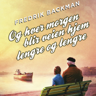 Og hver morgen blir veien hjem lengre og lengre av Fredrik Backman (Nedlastbar lydbok)