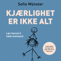 Kjærlighet er ikke alt - Lær barnet å takle motstand av Sofie Münster (Nedlastbar lydbok)