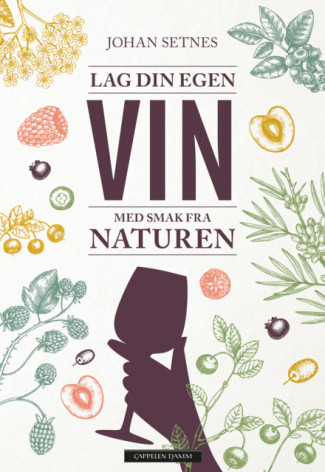 Lag din egen vin med smak fra naturen av Johan Setnes (Innbundet)