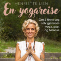En yogareise - Om å finne seg selv gjennom yoga, pust og balanse av Henriette Lien (Nedlastbar lydbok)