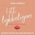 Litt lykkeligere - De beste rådene fra Ingefær podcast av Sara Lossius (Nedlastbar lydbok)
