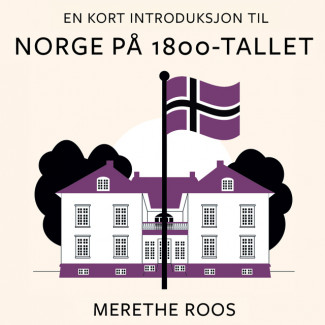 En kort introduksjon til Norge på 1800-tallet av Merethe Roos (Nedlastbar lydbok)