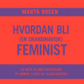 Hvordan bli (en skandinavisk) feminist av Marta Breen (Nedlastbar lydbok)