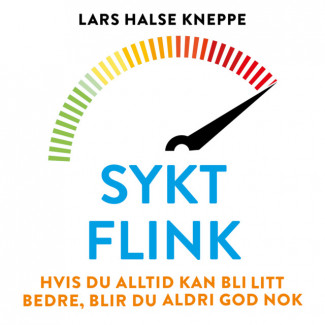 Sykt flink - Hvis du alltid kan bli litt bedre, blir du aldri god nok av Lars Halse Kneppe (Nedlastbar lydbok)