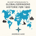En kort introduksjon til globaliseringens historie før 1800 av Andreas Aase (Nedlastbar lydbok)