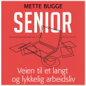 Senior - Veien til et langt og lykkelig arbeidsliv av Mette Bugge (Nedlastbar lydbok)