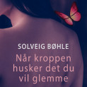 Når kroppen husker det du vil glemme av Solveig Bøhle (Nedlastbar lydbok)
