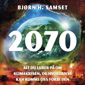 2070 - Alt du lurer på om klimakrisen,  og hvordan vi kan komme oss forbi den av Bjørn H. Samset (Nedlastbar lydbok)