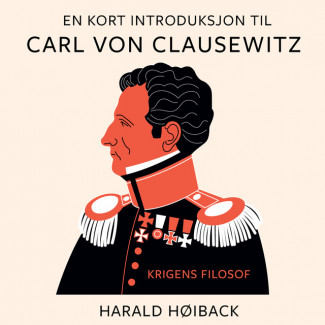 En kort introduksjon til Carl von Clausewitz - Krigens filosof av Harald Høiback (Nedlastbar lydbok)