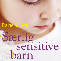 Særlig sensitive barn - Forstå ditt høysensitive barn fra fødselen til tenårene