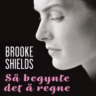 Så begynte det å regne - En fortelling om fødselsdepresjon av Brooke Shields (Nedlastbar lydbok)