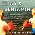 Elias og Benjamin - En fortelling om å være far i møte med det utenkelige av Lars Petter Kjær (Nedlastbar lydbok)