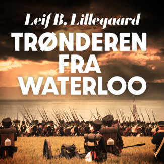 Trønderen fra Waterloo av Leif B. Lillegaard (Nedlastbar lydbok)