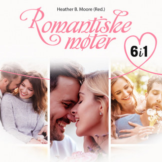 Romantiske møter - 6 romantiske fortellinger av Heather B. Moore (Nedlastbar lydbok)