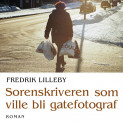Sorenskriveren som ville bli gatefotograf av Fredrik Lilleby (Nedlastbar lydbok)