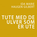 Tute med de ulver som er ute av Ida Marie Haugen Gilbert (Nedlastbar lydbok)