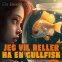 Jeg vil heller ha en gullfisk av Els Beerten (Nedlastbar lydbok)