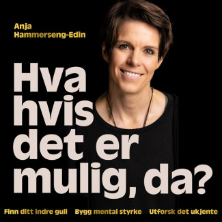 Hva hvis det er mulig, da? Finn ditt indre gull ∙ Bygg mental styrke ∙ Utforsk det ukjente av Anja Hammerseng-Edin (Nedlastbar lydbok)