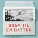 Brev til en datter - Alt du bør vite fordi du er jente av Kristin M. Hauge (Nedlastbar lydbok)