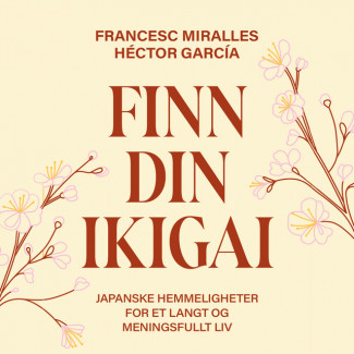 Finn din ikigai - Japanske hemmeligheter for et langt og meningsfullt liv av Héctor García og Francesc Miralles (Nedlastbar lydbok)