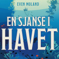 En sjanse i havet - Planetens hjerte og lunger, det sårbare livet i havdypet - og hvordan vi kan bevare det av Even Moland (Nedlastbar lydbok) En sjanse i havet - Planetens hjerte og lunger, det sårbare livet i havdypet - og hvordan vi kan bevare det av Even Moland (Nedlastbar lydbok)