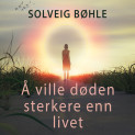 Å ville døden sterkere enn livet - om depresjon, selvmord og etterlattes situasjon av Solveig Bøhle (Nedlastbar lydbok) Å ville døden sterkere enn livet - om depresjon, selvmord og etterlattes situasjon av Solveig Bøhle (Nedlastbar lydbok)