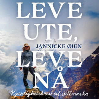Leve ute, leve nå - Kjærlighetsbrev til villmarka av Jannicke Øien (Nedlastbar lydbok)