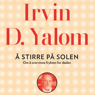 Å stirre på solen - Om å overvinne frykten for døden av Irvin D. Yalom (Nedlastbar lydbok)