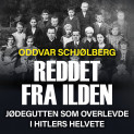Reddet fra ilden - jødegutten som overlevde i Hitlers helvete av Oddvar Schjølberg (Nedlastbar lydbok)