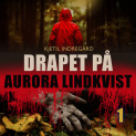Drapet på Aurora Lindkvist - Bok 1 av Kjetil Indregard (Nedlastbar lydbok) Drapet på Aurora Lindkvist - Bok 1 av Kjetil Indregard (Nedlastbar lydbok)